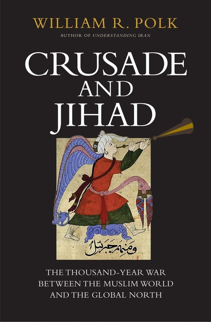 Crusade and Jihad: The Thousand-Year War Between the Muslim World and the Global North - Ingram