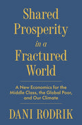 Shared Prosperity in a Fractured World: A New Economics for the Middle Class, the Global Poor, and Our Climate - Ingram