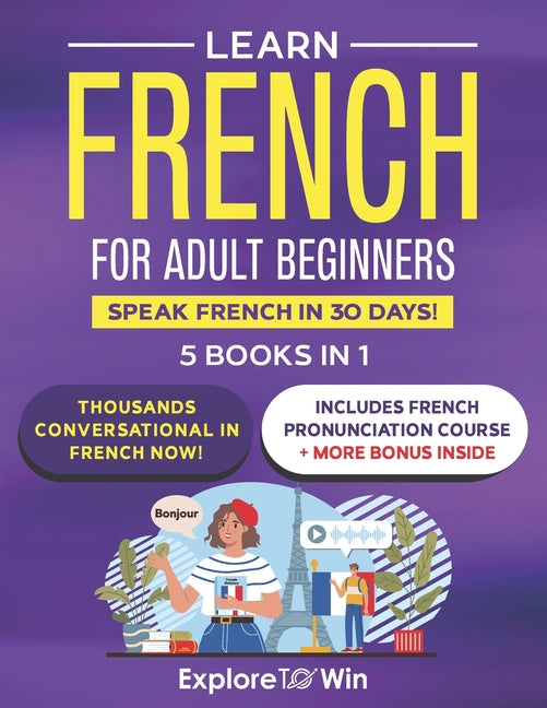Learn Beginner and Intermediate French for Adults: 5 Books in 1: Speak French In 30 Days! - Ingram