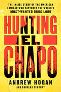 Hunting El Chapo: The Inside Story of the American Lawman Who Captured the World's Most-Wanted Drug Lord - Ingram