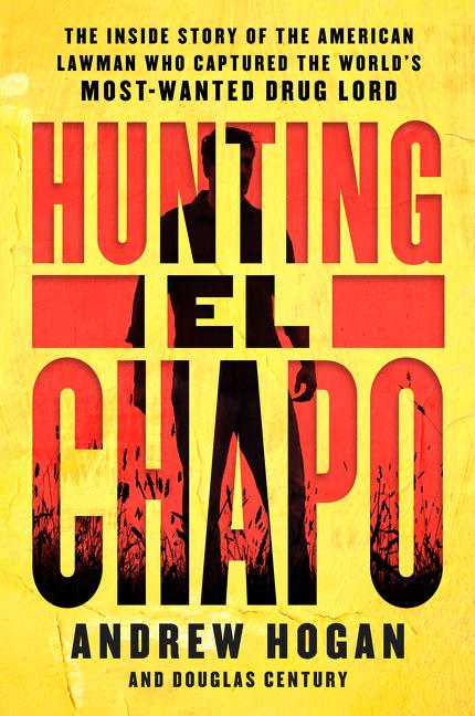 Hunting El Chapo: The Inside Story of the American Lawman Who Captured the World's Most-Wanted Drug Lord - Ingram