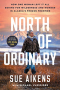 North of Ordinary: How One Woman Left It All Behind for Wilderness and Wonder in Alaska's Frozen Frontier - Ingram