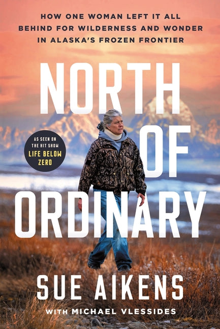 North of Ordinary: How One Woman Left It All Behind for Wilderness and Wonder in Alaska's Frozen Frontier - Ingram