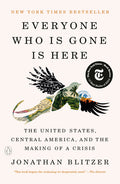 Everyone Who Is Gone Is Here: The United States, Central America, and the Making of a Crisis - Ingram