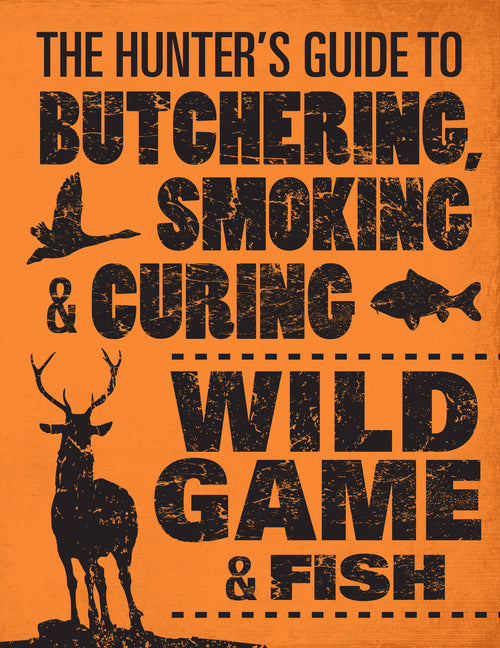 The Hunter's Guide to Butchering, Smoking, and Curing Wild Game & Fish - Ingram