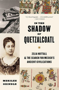 In the Shadow of Quetzalcoatl: Zelia Nuttall and the Search for Mexico's Ancient Civilizations - Ingram