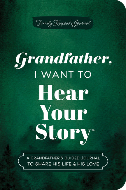 Grandfather, I Want to Hear Your Story (Expanded Edition): A Grandfather's Guided Journal to Share His Life & His Love (Revised) - Ingram