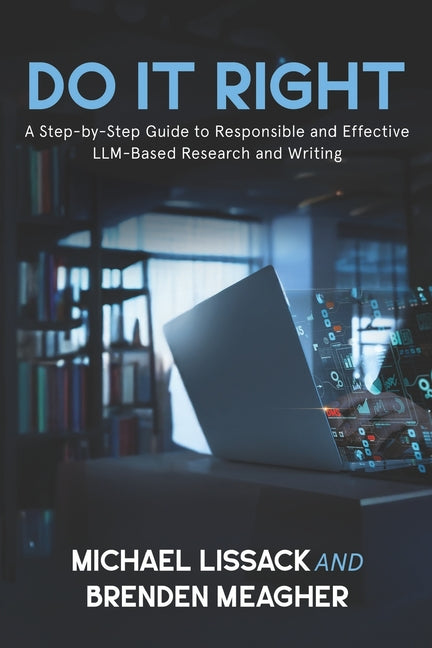 Do It Right: A Step-by-Step Guide to Responsible and Effective LLM-Based Research and Writing - Ingram