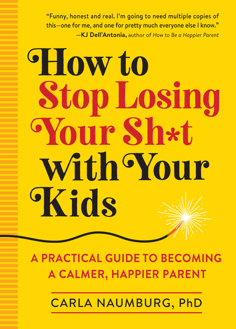 How to Stop Losing Your Sh*t with Your Kids: A Practical Guide to Becoming a Calmer, Happier Parent - Ingram