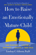 How to Raise an Emotionally Mature Child: Your Blueprint to a Lifetime of Happiness and Success for Your Child - Ingram