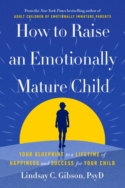 How to Raise an Emotionally Mature Child: Your Blueprint to a Lifetime of Happiness and Success for Your Child - Ingram