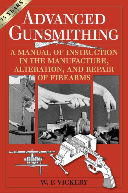 Advanced Gunsmithing: A Manual of Instruction in the Manufacture, Alteration, and Repair of Firearms (75th Anniversary Edition) - Ingram