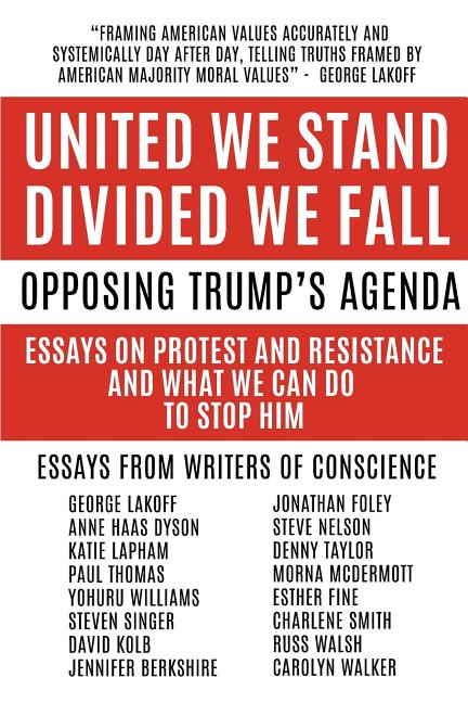 United We Stand Divided We Fall: Opposing Trump's Agenda: Essays On Protest And Resistance And What We Can Do To Stop Him - Ingram