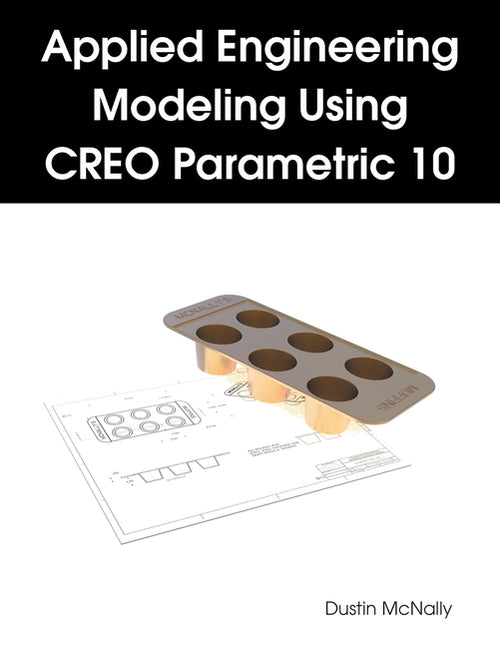 Applied Engineering Modeling Using CREO Parametric 10 - Ingram