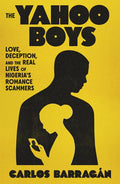 The Yahoo Boys: Love, Deception, and the Real Lives of Nigeria's Romance Scammers - Ingram
