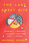 The Last Sweet Bite: Stories and Recipes of Culinary Heritage Lost and Found - Ingram
