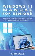 Windows 11 Manual For Seniors: A Beginners Guide to Navigate Your Computer with Step-by-Step Instructions - Ingram