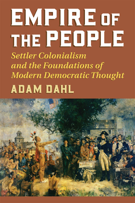 Empire of the People: Settler Colonialism and the Foundations of Modern Democratic Thought - Ingram