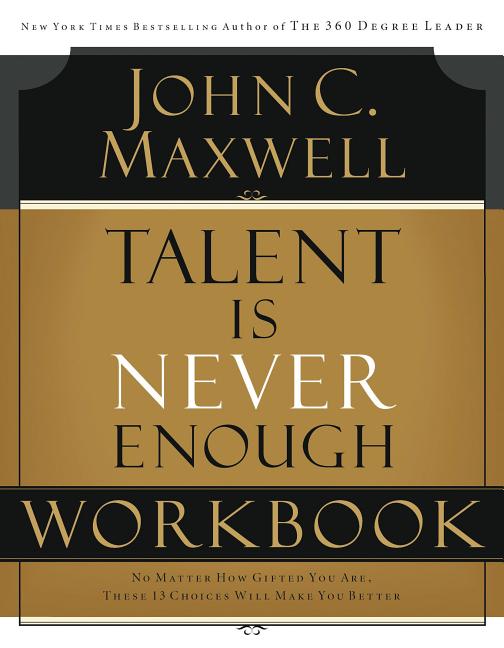 Talent Is Never Enough Workbook: No Matter How Gifted You Are, These 13 Choices Will Make You Better - Ingram