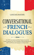 Conversational French Dialogues: Over 100 Conversations and Short Stories to Learn the French Language. Grow Your Vocabulary Whilst Having Fun with Da - Ingram