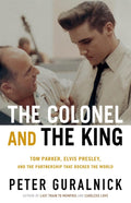 The Colonel and the King: Tom Parker, Elvis Presley, and the Partnership That Rocked the World - Ingram