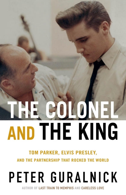 The Colonel and the King: Tom Parker, Elvis Presley, and the Partnership That Rocked the World - Ingram
