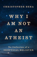 Why I Am Not an Atheist: The Confessions of a Skeptical Believer - Ingram