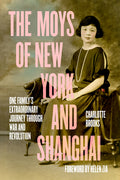 The Moys of New York and Shanghai: One Family's Extraordinary Journey Through War and Revolution - Ingram