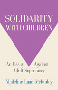 Solidarity with Children: An Essay Against Adult Supremacy - Ingram
