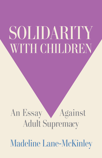 Solidarity with Children: An Essay Against Adult Supremacy - Ingram
