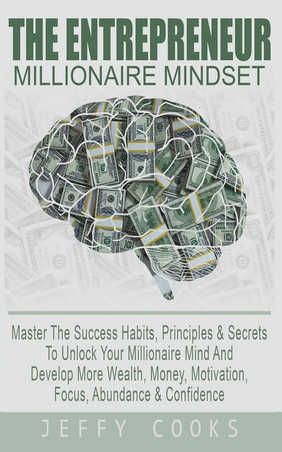 The Entrepreneur Millionaire Mindset: Master The Success Habits, Principles & Secrets To Unlock Your Millionaire Mind And Develop More Wealth, Money, Moti - Ingram
