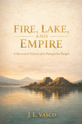 Fire, Lake, and Empire: A Recorded History of the Purépecha People Traditions - Foodways - Government - Family Life - Faith & Continuity - Ingram
