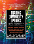 Trading Commodity Options...with Creativity: When, why, and how to develop strategies to improve the odds in any market environment and risk-reward pr - Ingram
