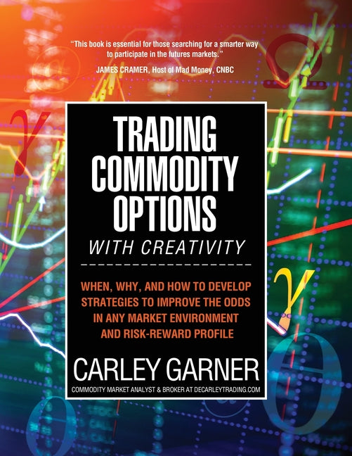 Trading Commodity Options...with Creativity: When, why, and how to develop strategies to improve the odds in any market environment and risk-reward pr - Ingram