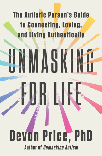 Unmasking for Life: The Autistic Person's Guide to Connecting, Loving, and Living Authentically - Ingram