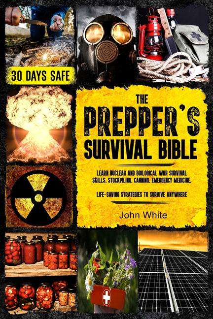The Prepper's Survival Bible: Learn Nuclear and Biological War Survival Skills, Stockpiling, Canning, Emergency Medicine. Life-Saving Strategies to Surviv - Ingram