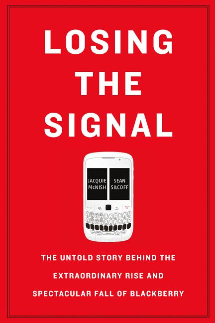Losing the Signal: The Untold Story Behind the Extraordinary Rise and Spectacular Fall of Blackberry - Ingram