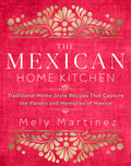 The Mexican Home Kitchen: Traditional Home-Style Recipes That Capture the Flavors and Memories of Mexico - Ingram