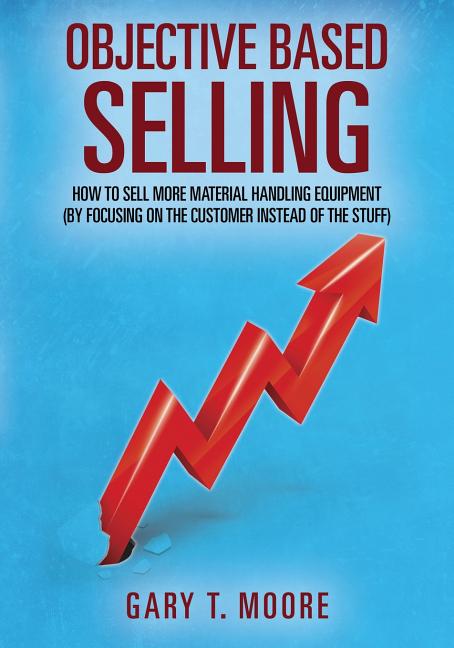 Objective Based Selling: How to sell more material handling equipment (by focusing on the customer instead of the stuff) - Ingram