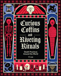Curious Coffins and Riveting Rituals: Death Practices Around the World - Ingram