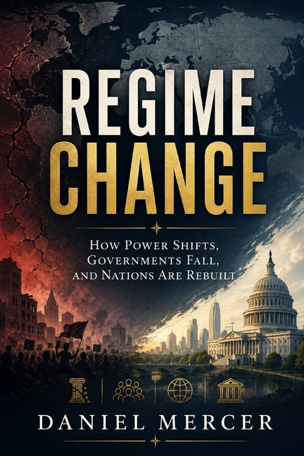 Regime Change: How Power Shifts, Governments Fall, and Nations Are Rebuilt - Ingram
