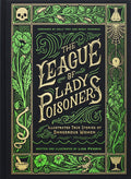 The League of Lady Poisoners: Illustrated True Stories of Dangerous Women - Ingram