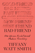 Bad Friend: How Women Revolutionized Modern Friendship