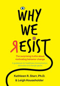 Why We Resist: The Surprising Truths about Behavior Change: A Guidebook for Healthcare Communicators, Advocates and Change Agents - Ingram
