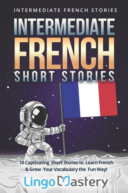 Intermediate French Short Stories: 10 Captivating Short Stories to Learn French & Grow Your Vocabulary the Fun Way! - Ingram