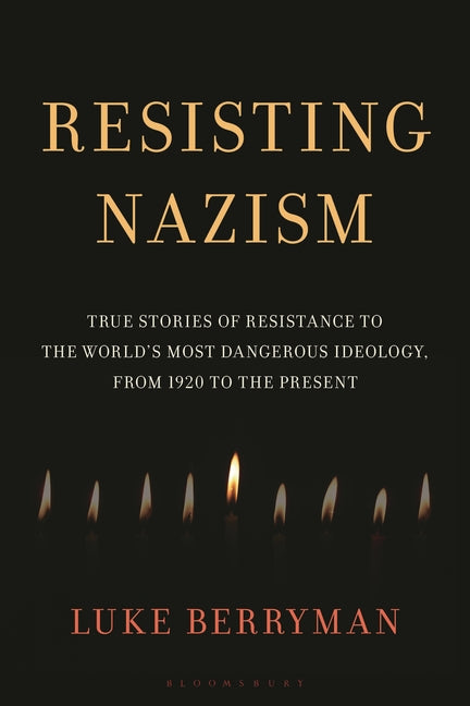 Resisting Nazism: True Stories of Resistance to the World's Most Dangerous Ideology, from 1920 to the Present - Ingram