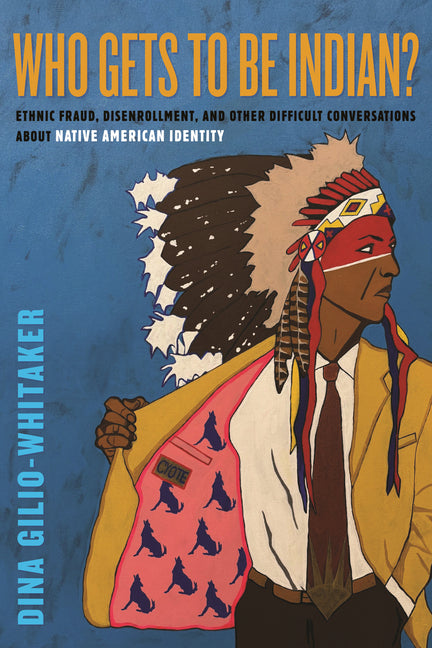 Who Gets to Be Indian?: Ethnic Fraud, Disenrollment, and Other Difficult Conversations about Native American Identity - Ingram