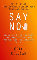 Say No: How to Stand Your Ground, Reclaim Your Time and Energy (Learn the Essential High Performance Skill, Stop People Pleasing and Live Life) - Ingram