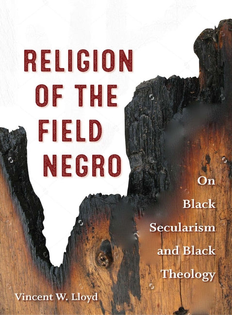 Religion of the Field Negro: On Black Secularism and Black Theology - Ingram