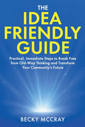 The Idea Friendly Guide: Practical, Immediate Steps to Break Free from Old-Way Thinking and Transform Your Community's Future - Ingram